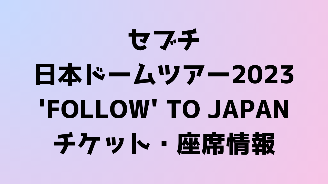 SEVENTEEN日本ドームツアーの詳細やチケット、座席情報 | sappy'sゆる